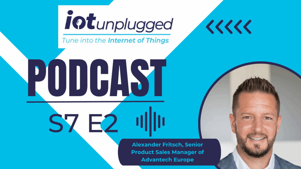 Alexander Fritsch, Senior Product Sales Manager at Advantech Europe featured on the latest episode of IoT Unplugged