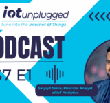 Season 7 of IoT Unplugged kicked off with an insightful conversation with Satyajit Sinha, Principal Analyst of IoT Analytics