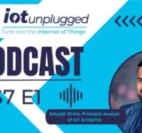 Season 7 of IoT Unplugged kicked off with an insightful conversation with Satyajit Sinha, Principal Analyst of IoT Analytics